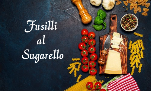 fusilli al sugarello